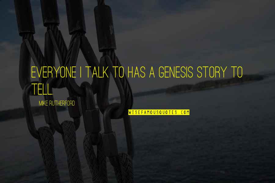 Brother From Another Mother Quotes By Mike Rutherford: Everyone I talk to has a Genesis story Brother From Another Mother Quotes By Mike Rutherford: Everyone I talk to has a Genesis story
