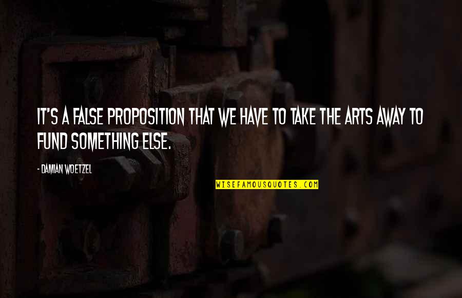 Brother From Another Planet Quotes By Damian Woetzel: It's a false proposition that we have to Brother From Another Planet Quotes By Damian Woetzel: It's a false proposition that we have to