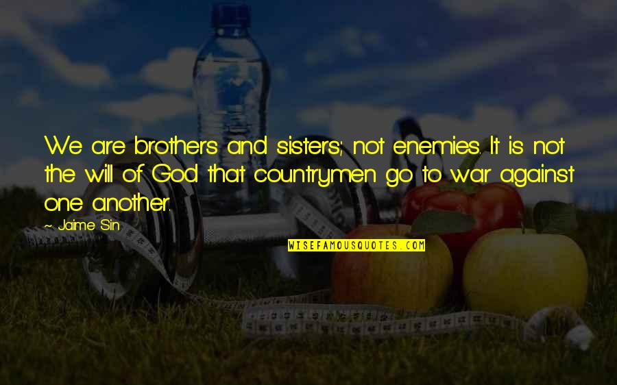Brother From Another Quotes By Jaime Sin: We are brothers and sisters; not enemies. It Brother From Another Quotes By Jaime Sin: We are brothers and sisters; not enemies. It