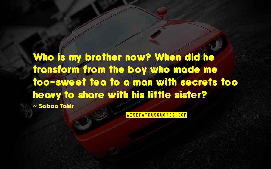 Brother From Sister Quotes By Sabaa Tahir: Who is my brother now? When did he