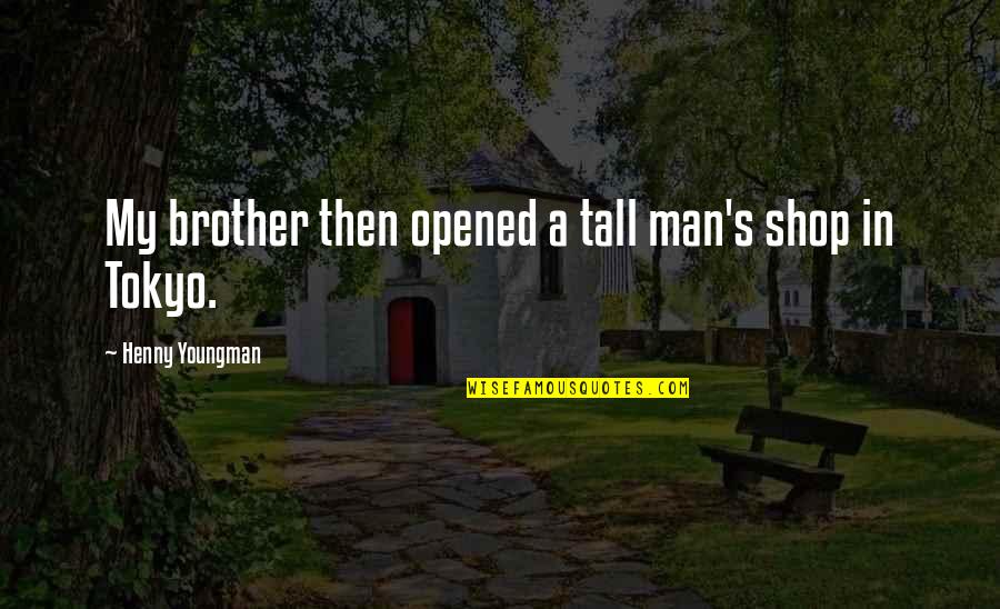 Brother Funny Quotes By Henny Youngman: My brother then opened a tall man's shop