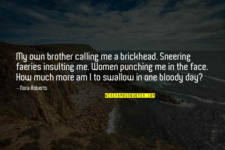 Brother Funny Quotes By Nora Roberts: My own brother calling me a brickhead. Sneering