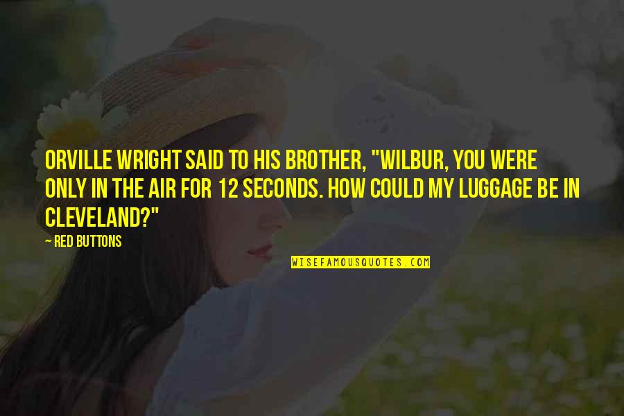 Brother Funny Quotes By Red Buttons: Orville Wright said to his brother, "Wilbur, you