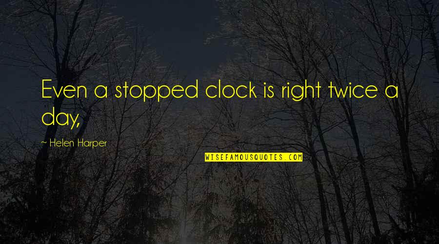 Brother Going To College Quotes By Helen Harper: Even a stopped clock is right twice a