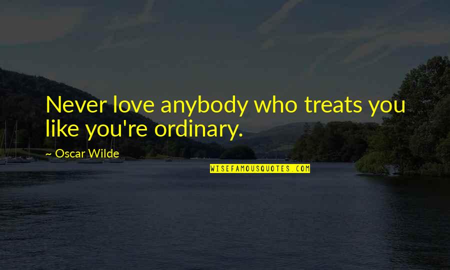 Brother Got Married Quotes By Oscar Wilde: Never love anybody who treats you like you're