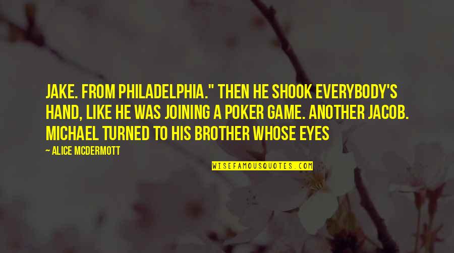 Brother Hand Quotes By Alice McDermott: Jake. From Philadelphia." Then he shook everybody's hand, Brother Hand Quotes By Alice McDermott: Jake. From Philadelphia." Then he shook everybody's hand,