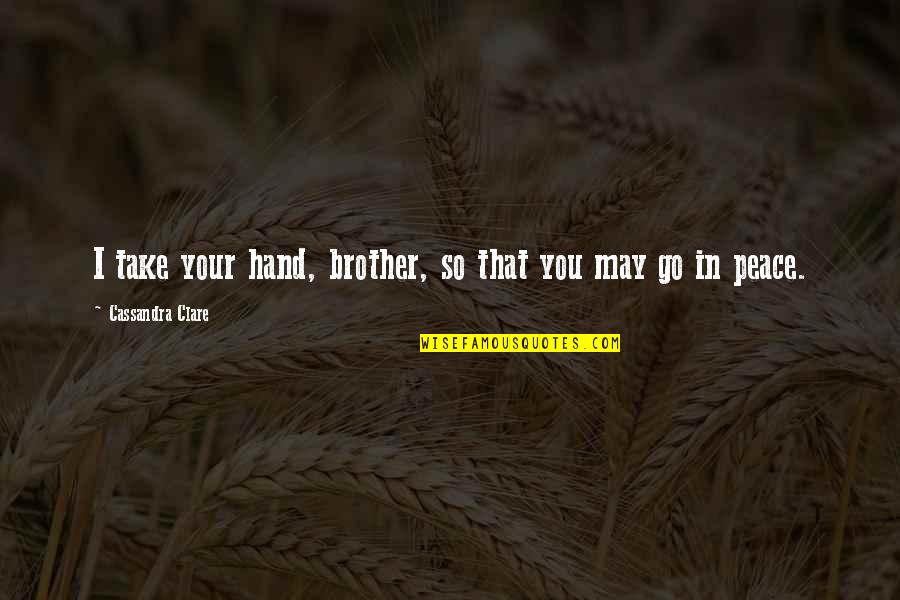Brother Hand Quotes By Cassandra Clare: I take your hand, brother, so that you Brother Hand Quotes By Cassandra Clare: I take your hand, brother, so that you