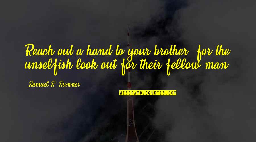 Brother Hand Quotes By Samuel S. Sumner: Reach out a hand to your brother, for Brother Hand Quotes By Samuel S. Sumner: Reach out a hand to your brother, for