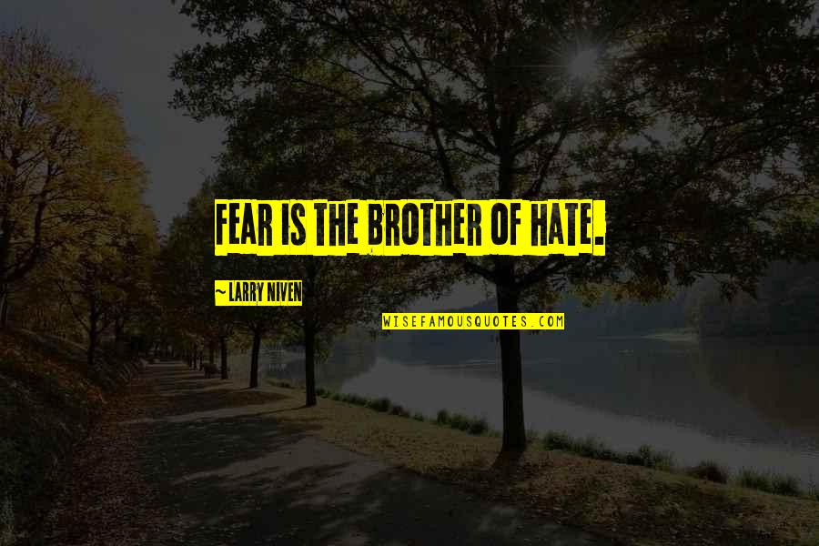 Brother Hate Quotes By Larry Niven: Fear is the brother of hate.