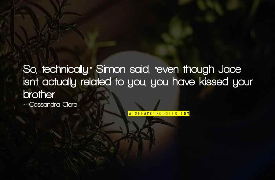 Brother Humor Quotes By Cassandra Clare: So, technically," Simon said, "even though Jace isn't Brother Humor Quotes By Cassandra Clare: So, technically," Simon said, "even though Jace isn't
