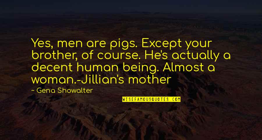Brother Humor Quotes By Gena Showalter: Yes, men are pigs. Except your brother, of Brother Humor Quotes By Gena Showalter: Yes, men are pigs. Except your brother, of