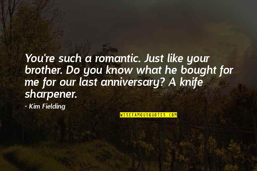 Brother Humor Quotes By Kim Fielding: You're such a romantic. Just like your brother. Brother Humor Quotes By Kim Fielding: You're such a romantic. Just like your brother.