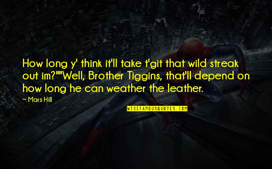Brother Humor Quotes By Mars Hill: How long y' think it'll take t'git that Brother Humor Quotes By Mars Hill: How long y' think it'll take t'git that