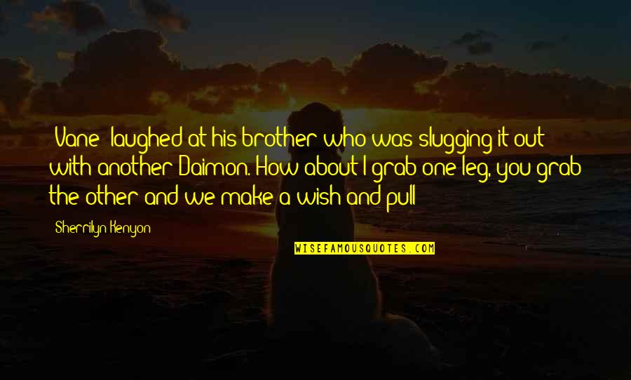 Brother Humor Quotes By Sherrilyn Kenyon: (Vane) laughed at his brother who was slugging Brother Humor Quotes By Sherrilyn Kenyon: (Vane) laughed at his brother who was slugging