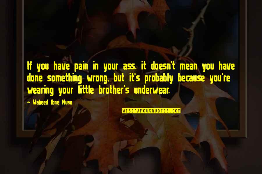 Brother Humor Quotes By Waheed Ibne Musa: If you have pain in your ass, it Brother Humor Quotes By Waheed Ibne Musa: If you have pain in your ass, it