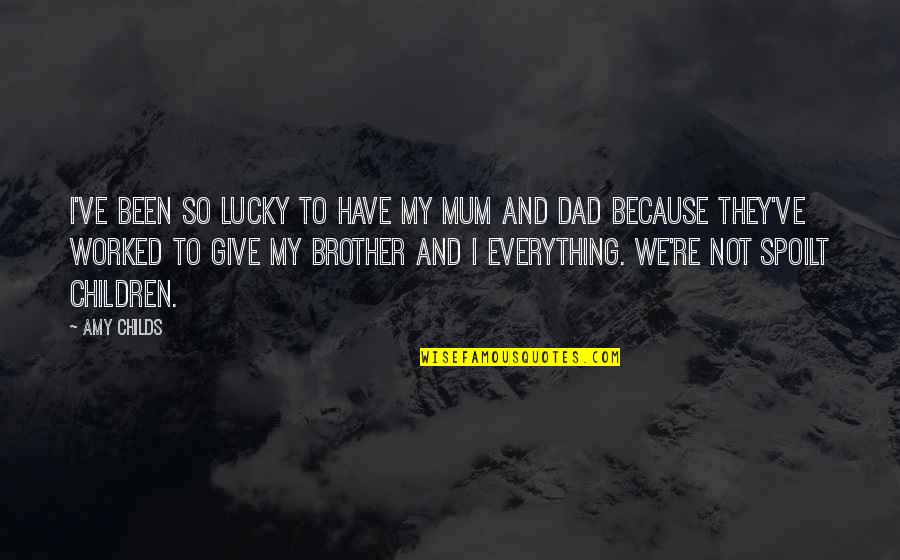 Brother Is Everything Quotes By Amy Childs: I've been so lucky to have my mum