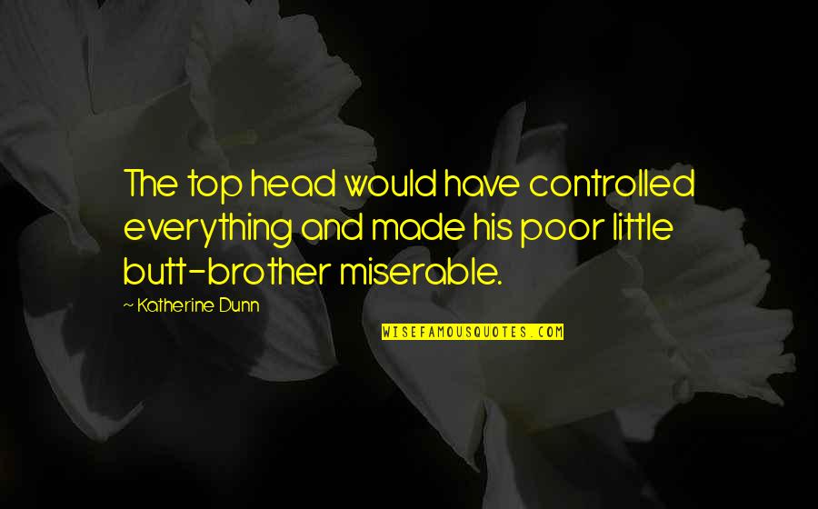 Brother Is Everything Quotes By Katherine Dunn: The top head would have controlled everything and