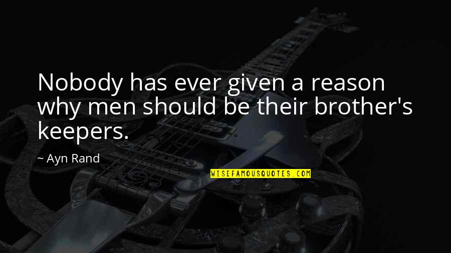 Brother Keepers Quotes By Ayn Rand: Nobody has ever given a reason why men