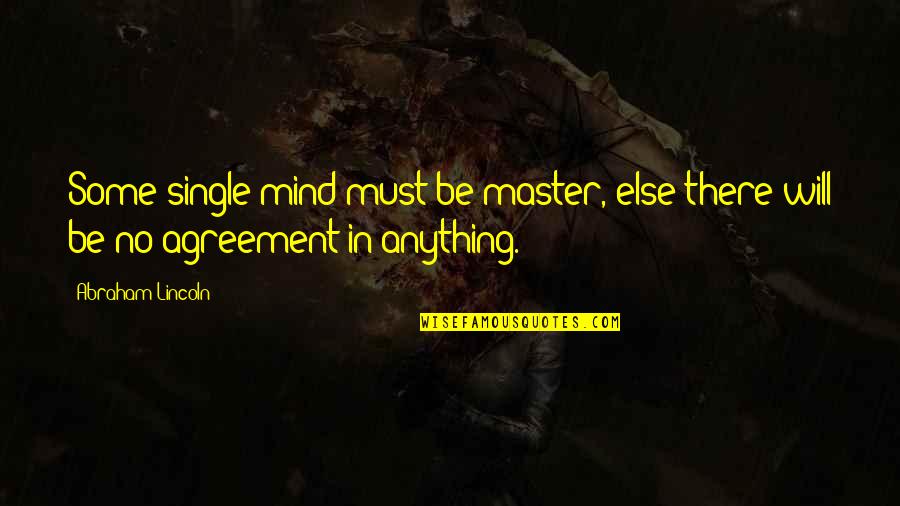 Brother Like Mother Quotes By Abraham Lincoln: Some single mind must be master, else there