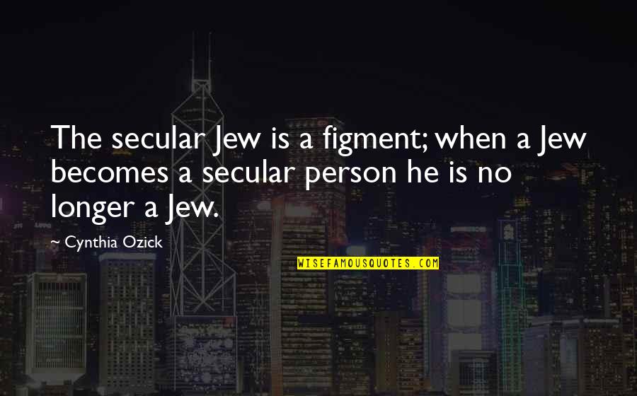 Brother Like Mother Quotes By Cynthia Ozick: The secular Jew is a figment; when a