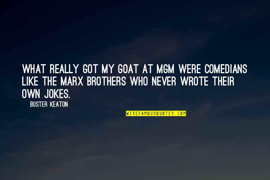 Brother Like No Other Quotes By Buster Keaton: What really got my goat at MGM were