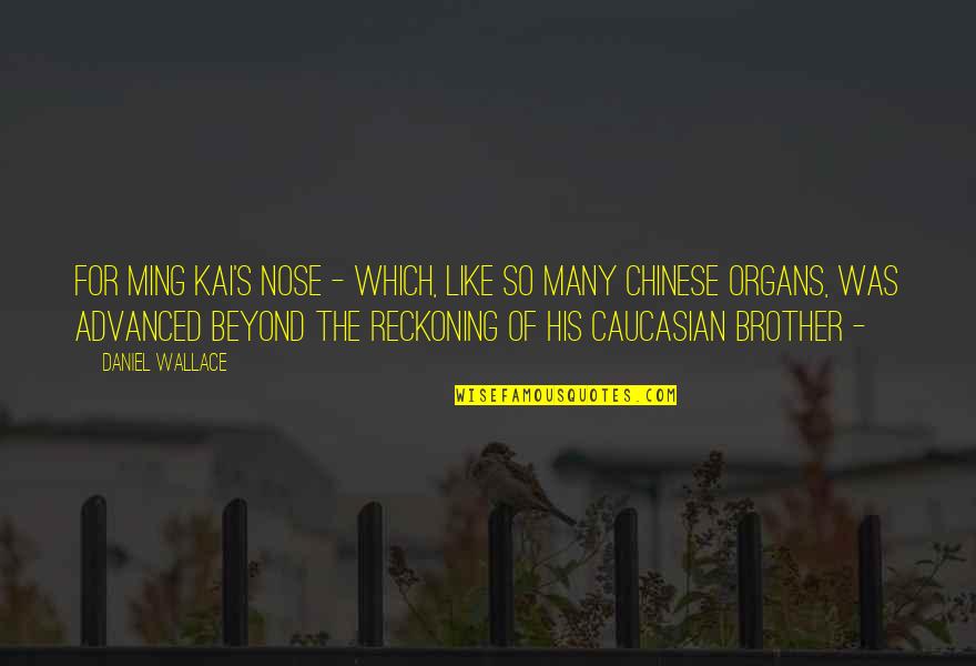 Brother Like No Other Quotes By Daniel Wallace: For Ming Kai's nose - which, like so
