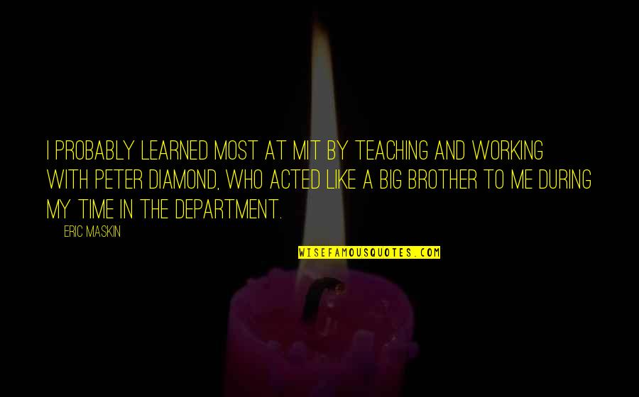 Brother Like No Other Quotes By Eric Maskin: I probably learned most at MIT by teaching