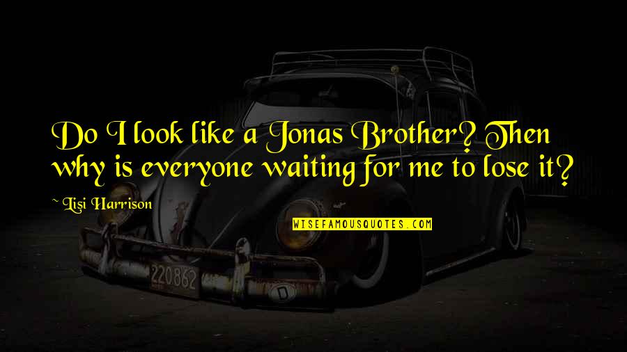 Brother Like No Other Quotes By Lisi Harrison: Do I look like a Jonas Brother? Then