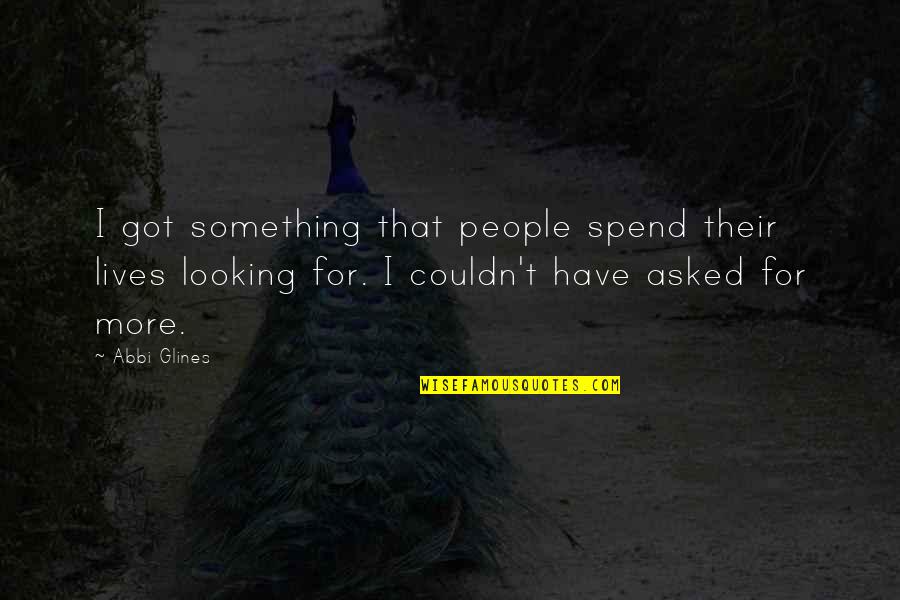 Brother Losing A Brother Quotes By Abbi Glines: I got something that people spend their lives Brother Losing A Brother Quotes By Abbi Glines: I got something that people spend their lives