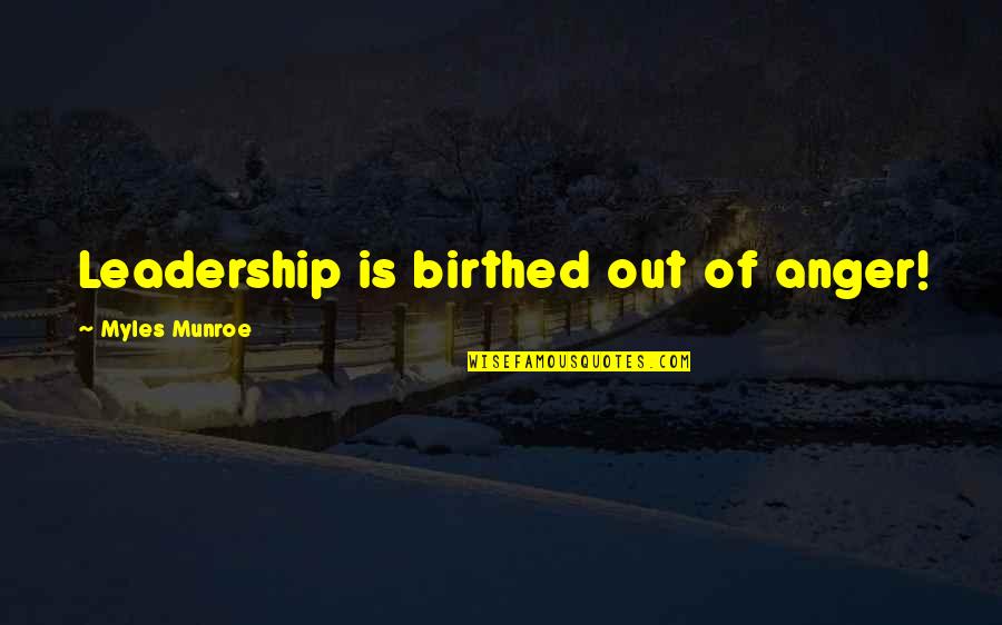 Brother Maynard Quotes By Myles Munroe: Leadership is birthed out of anger!