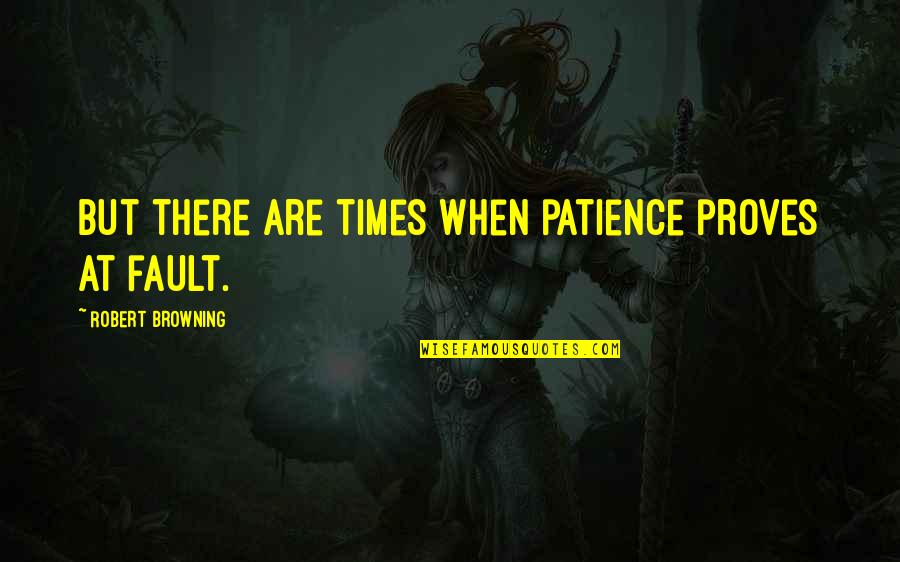 Brother Maynard Quotes By Robert Browning: But there are times when patience proves at