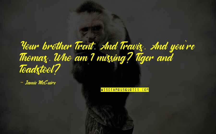 Brother Missing Quotes By Jamie McGuire: Your brother Trent. And Travis. And you're Thomas.