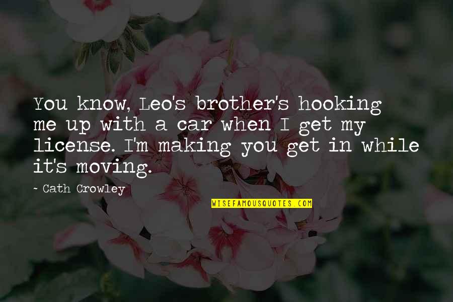 Brother Moving Out Quotes By Cath Crowley: You know, Leo's brother's hooking me up with