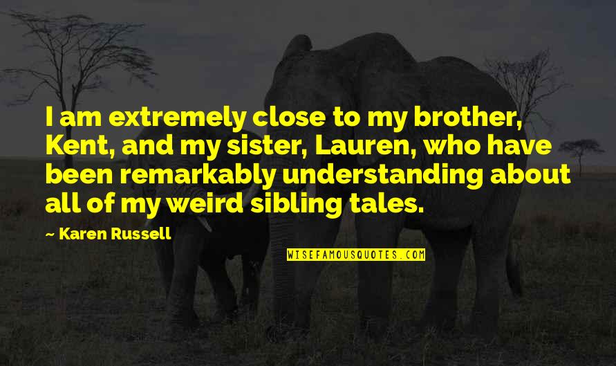 Brother N Sister Quotes By Karen Russell: I am extremely close to my brother, Kent,