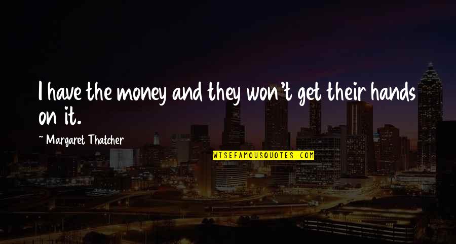 Brother Partner In Crime Quotes By Margaret Thatcher: I have the money and they won't get