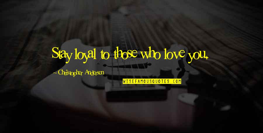 Brother Quang Quotes By Christopher Andersen: Stay loyal to those who love you.