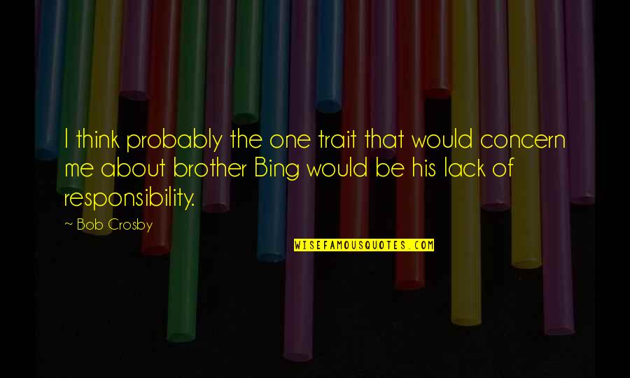 Brother Responsibility Quotes By Bob Crosby: I think probably the one trait that would