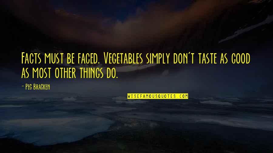 Brother Roger Quotes By Peg Bracken: Facts must be faced. Vegetables simply don't taste