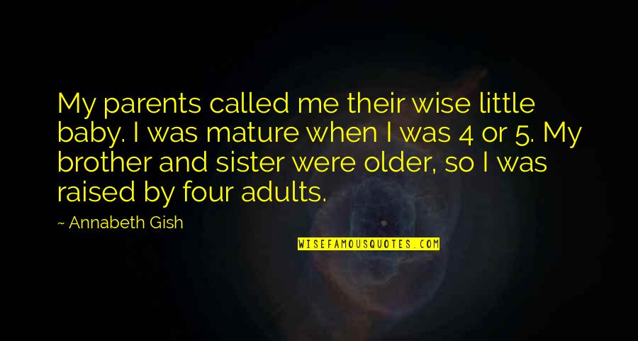 Brother Sister Quotes By Annabeth Gish: My parents called me their wise little baby.