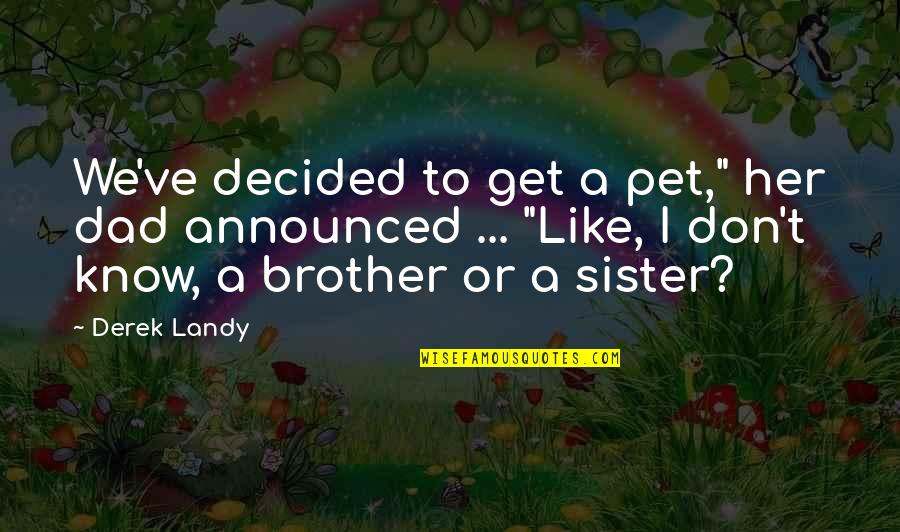 Brother Sister Quotes By Derek Landy: We've decided to get a pet," her dad