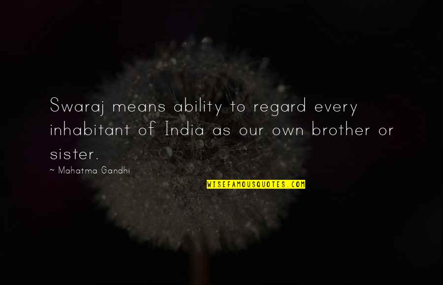 Brother Sister Quotes By Mahatma Gandhi: Swaraj means ability to regard every inhabitant of