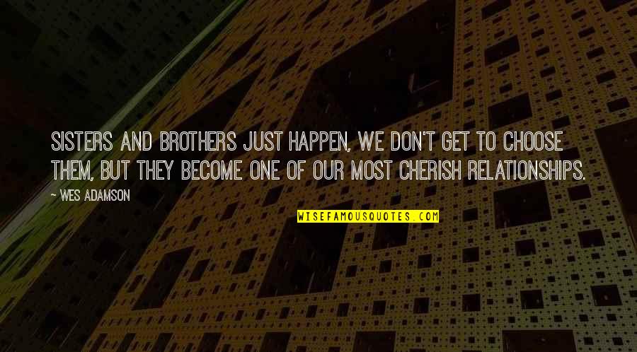 Brother Sister Quotes By Wes Adamson: Sisters and brothers just happen, we don't get