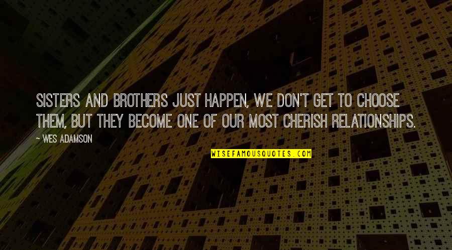 Brother Sister Relationship Quotes By Wes Adamson: Sisters and brothers just happen, we don't get