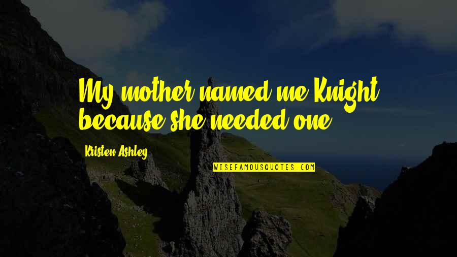 Brother Status In Punjabi Quotes By Kristen Ashley: My mother named me Knight because she needed Brother Status In Punjabi Quotes By Kristen Ashley: My mother named me Knight because she needed