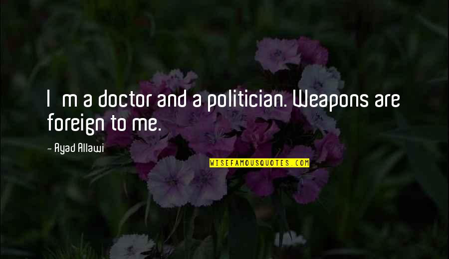 Brother Vance Quotes By Ayad Allawi: I'm a doctor and a politician. Weapons are