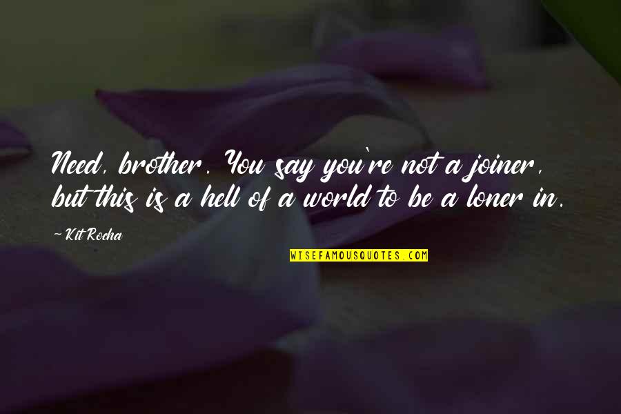 Brother Vs Brother Quotes By Kit Rocha: Need, brother. You say you're not a joiner,