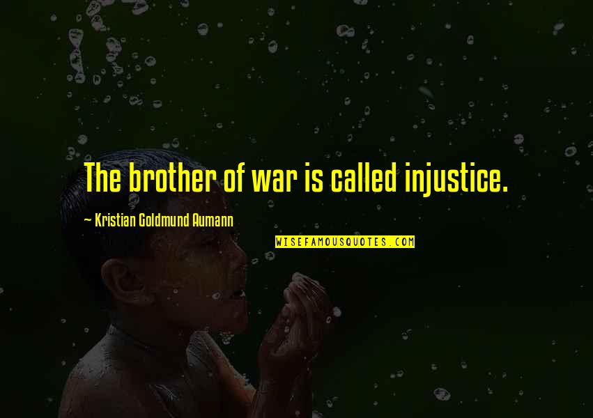 Brother War Quotes By Kristian Goldmund Aumann: The brother of war is called injustice. Brother War Quotes By Kristian Goldmund Aumann: The brother of war is called injustice.