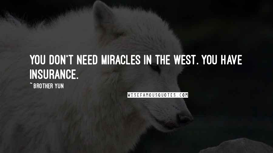Brother Yun quotes: You don't need miracles in the west. You have insurance.