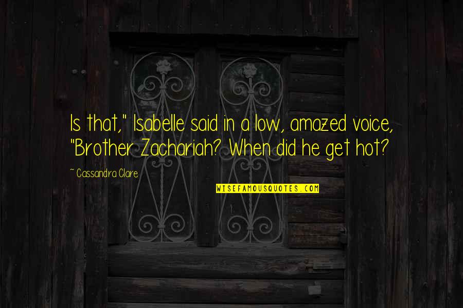 Brother Zachariah Quotes By Cassandra Clare: Is that," Isabelle said in a low, amazed
