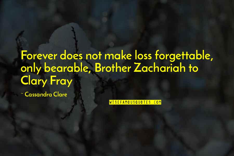 Brother Zachariah Quotes By Cassandra Clare: Forever does not make loss forgettable, only bearable,